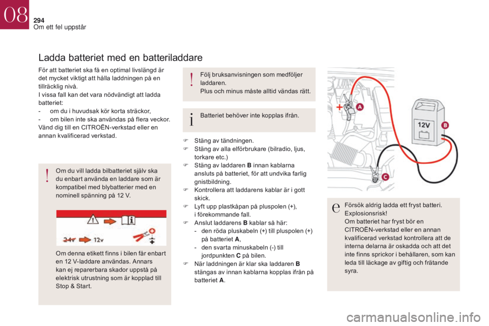 CITROEN DS4 2017 InstruktionsbÖcker (in Swedish) 294
DS4_sv_Chap08_en-cas-de-panne_ed01-2016
Om du vill ladda bilbatteriet själv ska
du enbart använda en laddare som är
kompatibel med blybatterier med en
nominell spänning på 12 V.
Om denna e CITROEN DS4 2017 InstruktionsbÖcker (in Swedish) 294
DS4_sv_Chap08_en-cas-de-panne_ed01-2016
Om du vill ladda bilbatteriet själv ska
du enbart använda en laddare som är
kompatibel med blybatterier med en
nominell spänning på 12 V.
Om denna e