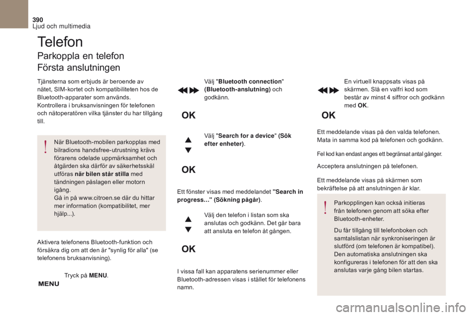 CITROEN DS4 2017 InstruktionsbÖcker (in Swedish) 390
DS4_ sv_Chap10c _ RD5 _ed01-2016
Ett meddelande visas på den valda telefonen.
Mata in samma kod på telefonen och godkänn.
Välj "
Bluetooth connection "
(Bluetooth-anslutning) och
g CITROEN DS4 2017 InstruktionsbÖcker (in Swedish) 390
DS4_ sv_Chap10c _ RD5 _ed01-2016
Ett meddelande visas på den valda telefonen.
Mata in samma kod på telefonen och godkänn.
Välj "
Bluetooth connection "
(Bluetooth-anslutning) och
g