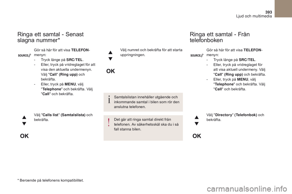 CITROEN DS4 2017 InstruktionsbÖcker (in Swedish) 393
DS4_ sv_Chap10c _ RD5 _ed01-2016
Gör så här för att visa TELEFON-
menyn:
-
T
ryck länge på SRC/TEL .
-
E
ller, tryck på vridreglaget för
att visa aktuell undermeny. Välj
" Cal CITROEN DS4 2017 InstruktionsbÖcker (in Swedish) 393
DS4_ sv_Chap10c _ RD5 _ed01-2016
Gör så här för att visa TELEFON-
menyn:
-
T
ryck länge på SRC/TEL .
-
E
ller, tryck på vridreglaget för
att visa aktuell undermeny. Välj
" Cal