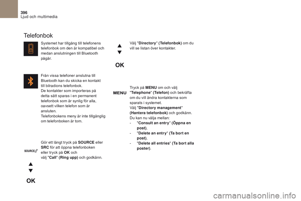 CITROEN DS4 2017 InstruktionsbÖcker (in Swedish) 396
DS4_ sv_Chap10c _ RD5 _ed01-2016
Tryck på MENU om och välj
" Telephone " (Telefon) och bekräfta
om du vill ändra kontakterna som
sparats i systemet.
Välj " Directory management CITROEN DS4 2017 InstruktionsbÖcker (in Swedish) 396
DS4_ sv_Chap10c _ RD5 _ed01-2016
Tryck på MENU om och välj
" Telephone " (Telefon) och bekräfta
om du vill ändra kontakterna som
sparats i systemet.
Välj " Directory management