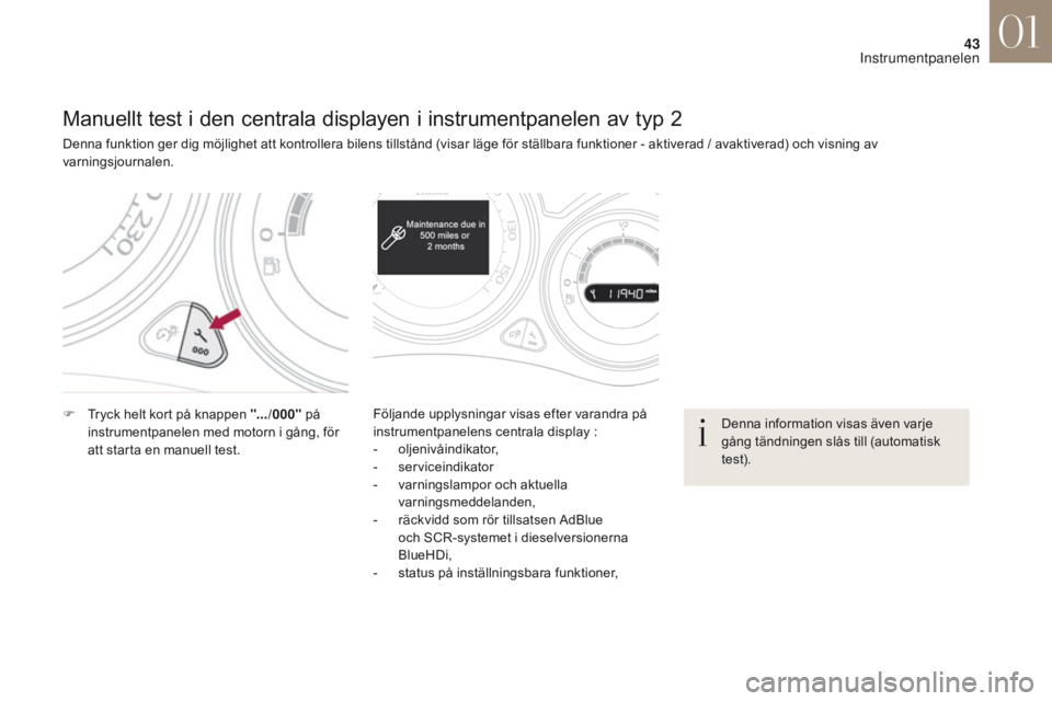 CITROEN DS4 2017 InstruktionsbÖcker (in Swedish) 43
DS4_sv_Chap01_instruments- de-bord_ed01-2016
Manuellt test i den centrala displayen i instrumentpanelen av typ 2
Denna funktion ger dig möjlighet att kontrollera bilens tillstånd (visar läge fö CITROEN DS4 2017 InstruktionsbÖcker (in Swedish) 43
DS4_sv_Chap01_instruments- de-bord_ed01-2016
Manuellt test i den centrala displayen i instrumentpanelen av typ 2
Denna funktion ger dig möjlighet att kontrollera bilens tillstånd (visar läge fö