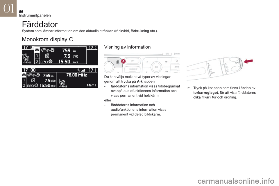 CITROEN DS4 2017 InstruktionsbÖcker (in Swedish) 56
DS4_sv_Chap01_instruments- de-bord_ed01-2016
Färddator
Monokrom display C
Du kan välja mellan två typer av visningar
genom att trycka på A-knappen
:
-
f
ärddatorns information visas tidsb CITROEN DS4 2017 InstruktionsbÖcker (in Swedish) 56
DS4_sv_Chap01_instruments- de-bord_ed01-2016
Färddator
Monokrom display C
Du kan välja mellan två typer av visningar
genom att trycka på A-knappen
:
-
f
ärddatorns information visas tidsb