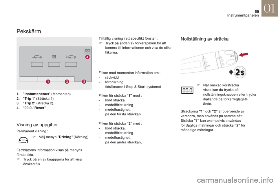 CITROEN DS4 2017 InstruktionsbÖcker (in Swedish) 59
DS4_sv_Chap01_instruments- de-bord_ed01-2016
Pekskärm
Visning av uppgifter
Permanent visning :T illfällig visning i ett specifikt fönster :
F
T
ryck på änden av torkarspaken för att
kom CITROEN DS4 2017 InstruktionsbÖcker (in Swedish) 59
DS4_sv_Chap01_instruments- de-bord_ed01-2016
Pekskärm
Visning av uppgifter
Permanent visning :T illfällig visning i ett specifikt fönster :
F
T
ryck på änden av torkarspaken för att
kom