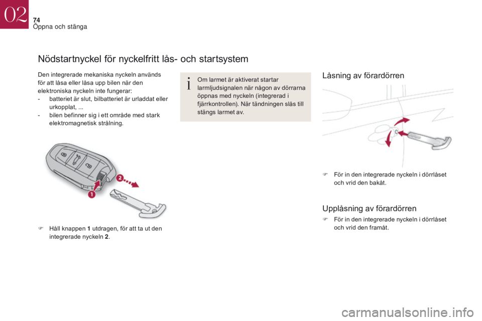 CITROEN DS4 2017 InstruktionsbÖcker (in Swedish) 74
DS4_sv_Chap02_ouvertures_ed01-2016
Nödstartnyckel för nyckelfritt lås- och startsystem
Den integrerade mekaniska nyckeln används
för att låsa eller låsa upp bilen när den
elektroniska nyc CITROEN DS4 2017 InstruktionsbÖcker (in Swedish) 74
DS4_sv_Chap02_ouvertures_ed01-2016
Nödstartnyckel för nyckelfritt lås- och startsystem
Den integrerade mekaniska nyckeln används
för att låsa eller låsa upp bilen när den
elektroniska nyc