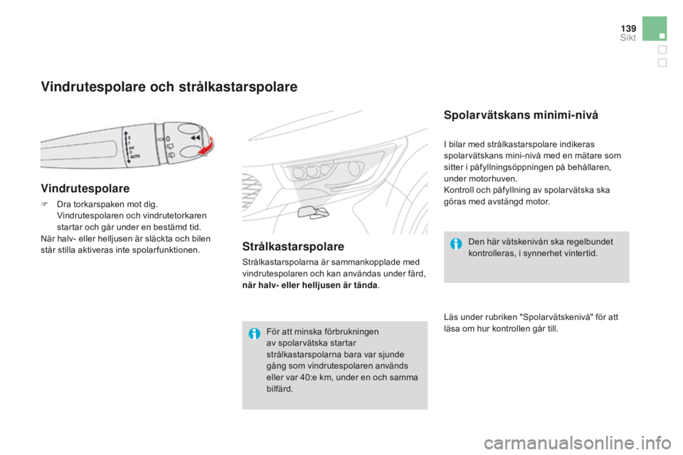 CITROEN DS4 2016 InstruktionsbÖcker (in Swedish) 139
DS4_sv_Chap05_visibilite_ed03-2015
Vindrutespolare och strålkastarspolare
Vindrutespolare
F Dra torkarspaken mot dig. Vindrutespolaren och vindrutetorkaren
startar och går under en bestämd tid CITROEN DS4 2016 InstruktionsbÖcker (in Swedish) 139
DS4_sv_Chap05_visibilite_ed03-2015
Vindrutespolare och strålkastarspolare
Vindrutespolare
F Dra torkarspaken mot dig. Vindrutespolaren och vindrutetorkaren
startar och går under en bestämd tid