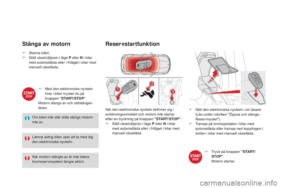 CITROEN DS4 2016 InstruktionsbÖcker (in Swedish) DS4_sv_Chap08_conduite_ed03-2015
Stänga av motorn
Om bilen inte står stilla stängs motorn
inte av.
Lämna aldrig bilen utan att ta med dig
den elektroniska nyckeln.
När motorn stängts av är in CITROEN DS4 2016 InstruktionsbÖcker (in Swedish) DS4_sv_Chap08_conduite_ed03-2015
Stänga av motorn
Om bilen inte står stilla stängs motorn
inte av.
Lämna aldrig bilen utan att ta med dig
den elektroniska nyckeln.
När motorn stängts av är in