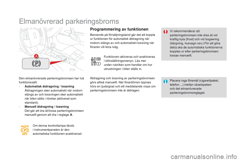 CITROEN DS4 2016 InstruktionsbÖcker (in Swedish) DS4_sv_Chap08_conduite_ed03-2015
Elmanövrerad parkeringsbroms
Den elmanövrerade parkeringsbromsen har två
funktionssätt:
-
A
utomatisk åtdragning / lossning
Åtdragningen sker automatiskt nà CITROEN DS4 2016 InstruktionsbÖcker (in Swedish) DS4_sv_Chap08_conduite_ed03-2015
Elmanövrerad parkeringsbroms
Den elmanövrerade parkeringsbromsen har två
funktionssätt:
-
A
utomatisk åtdragning / lossning
Ã…tdragningen sker automatiskt nÃ