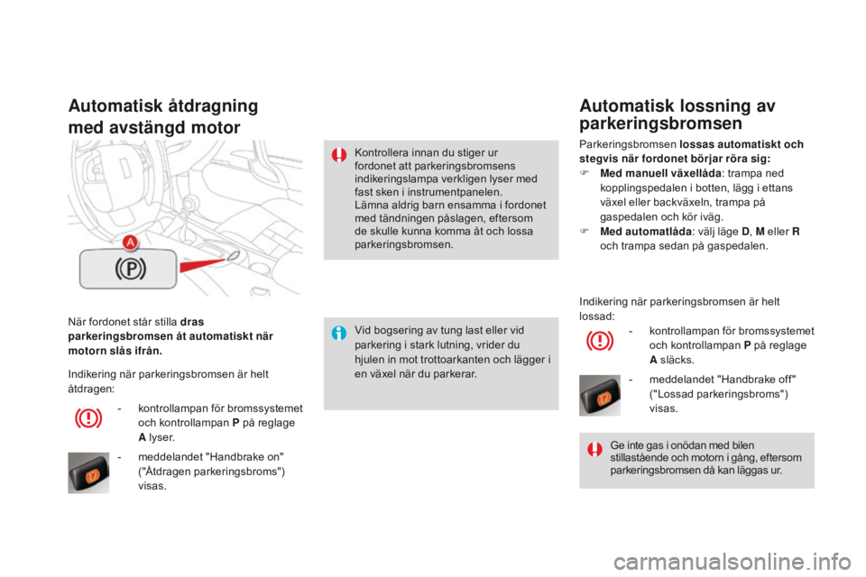 CITROEN DS4 2016 InstruktionsbÖcker (in Swedish) DS4_sv_Chap08_conduite_ed03-2015
När fordonet står stilla dras
parkeringsbromsen åt automatiskt när
motorn slås ifrån.
Automatisk åtdragning
med avstängd motor
Vid bogsering av tung last ell CITROEN DS4 2016 InstruktionsbÖcker (in Swedish) DS4_sv_Chap08_conduite_ed03-2015
När fordonet står stilla dras
parkeringsbromsen åt automatiskt när
motorn slås ifrån.
Automatisk åtdragning
med avstängd motor
Vid bogsering av tung last ell