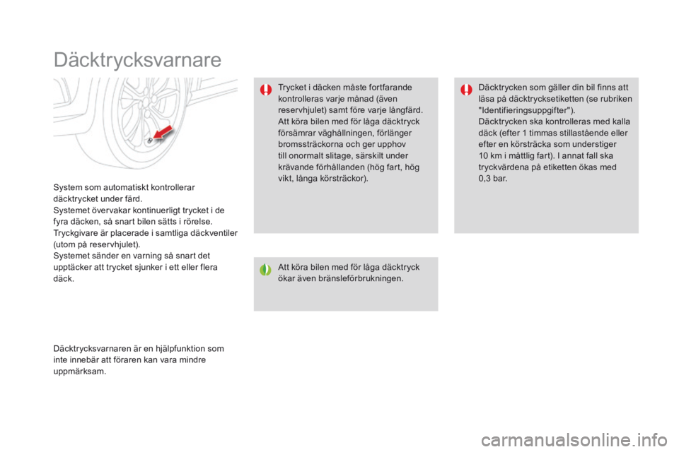 CITROEN DS4 2016 InstruktionsbÖcker (in Swedish) DS4_sv_Chap08_conduite_ed03-2015
Däcktr ycksvarnare
System som automatiskt kontrollerar
däcktrycket under färd.
Systemet övervakar kontinuerligt trycket i de
fyra däcken, så snart bilen sätts CITROEN DS4 2016 InstruktionsbÖcker (in Swedish) DS4_sv_Chap08_conduite_ed03-2015
Däcktr ycksvarnare
System som automatiskt kontrollerar
däcktrycket under färd.
Systemet övervakar kontinuerligt trycket i de
fyra däcken, så snart bilen sätts