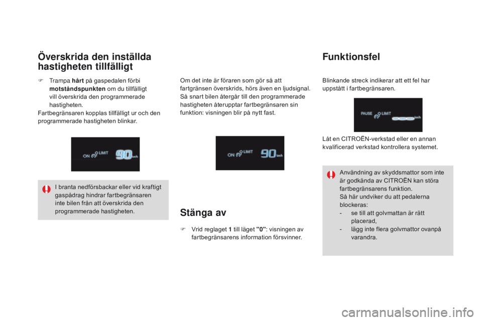 CITROEN DS4 2016 InstruktionsbÖcker (in Swedish) DS4_sv_Chap08_conduite_ed03-2015
I branta nedförsbackar eller vid kraftigt
gaspådrag hindrar fartbegränsaren
inte bilen från att överskrida den
programmerade hastigheten.Användning av skyddsm CITROEN DS4 2016 InstruktionsbÖcker (in Swedish) DS4_sv_Chap08_conduite_ed03-2015
I branta nedförsbackar eller vid kraftigt
gaspådrag hindrar fartbegränsaren
inte bilen från att överskrida den
programmerade hastigheten.Användning av skyddsm