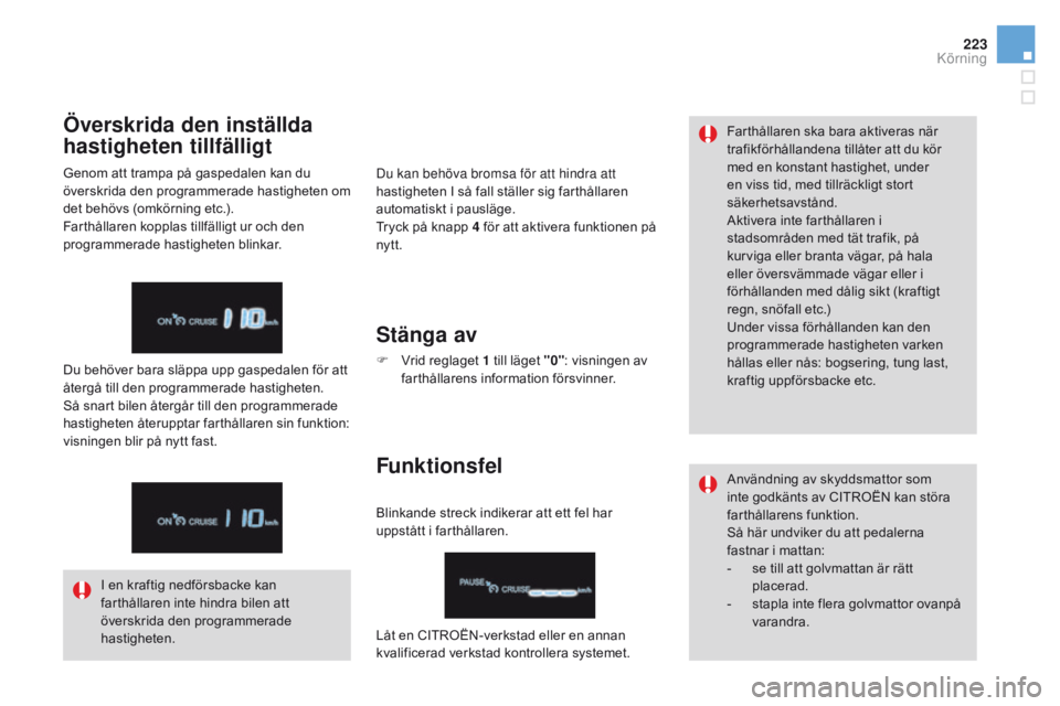 CITROEN DS4 2016 InstruktionsbÖcker (in Swedish) 223
DS4_sv_Chap08_conduite_ed03-2015
Du kan behöva bromsa för att hindra att
hastigheten I så fall ställer sig farthållaren
automatiskt i pausläge.
Tryck på knapp 4 för att aktivera funktio CITROEN DS4 2016 InstruktionsbÖcker (in Swedish) 223
DS4_sv_Chap08_conduite_ed03-2015
Du kan behöva bromsa för att hindra att
hastigheten I så fall ställer sig farthållaren
automatiskt i pausläge.
Tryck på knapp 4 för att aktivera funktio
