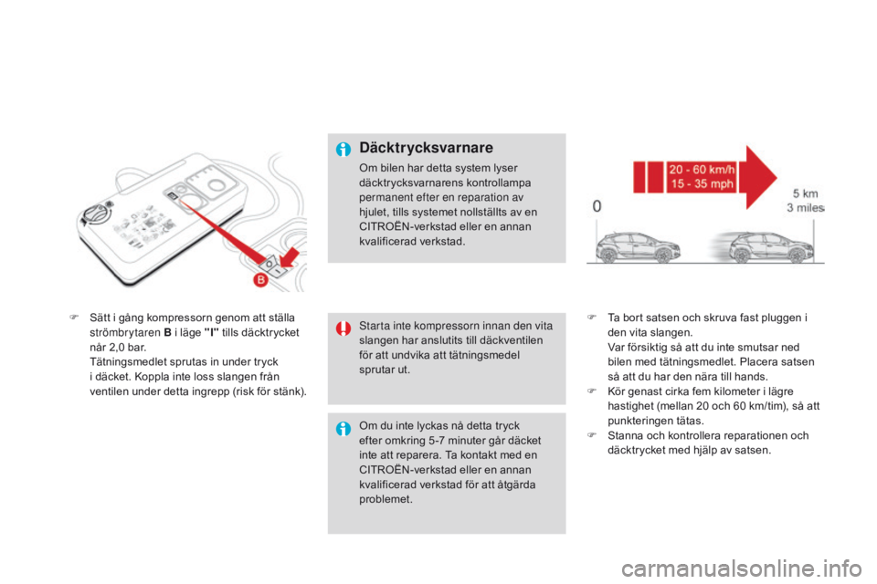 CITROEN DS4 2016 InstruktionsbÖcker (in Swedish) DS4_sv_Chap09_info-pratiques_ed03-2015
F Sätt i gång kompressorn genom att ställa strömbrytaren B i läge "I" tills däcktrycket
når 2,0
bar.
T
ätningsmedlet sprutas in under tryck CITROEN DS4 2016 InstruktionsbÖcker (in Swedish) DS4_sv_Chap09_info-pratiques_ed03-2015
F Sätt i gång kompressorn genom att ställa strömbrytaren B i läge "I" tills däcktrycket
når 2,0
bar.
T
ätningsmedlet sprutas in under tryck