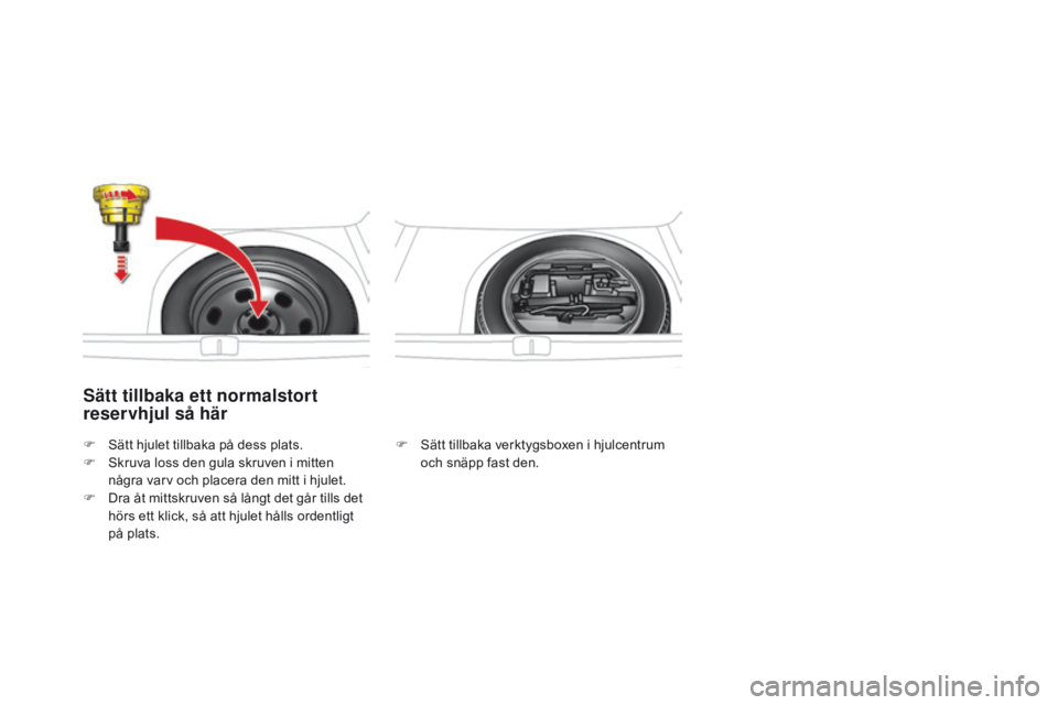 CITROEN DS4 2016 InstruktionsbÖcker (in Swedish) DS4_sv_Chap09_info-pratiques_ed03-2015
Sätt tillbaka ett normalstort
reservhjul så här
F Sätt tillbaka verktygsboxen i hjulcentrum och snäpp fast den.
F
S
ätt hjulet tillbaka på dess plats.
F CITROEN DS4 2016 InstruktionsbÖcker (in Swedish) DS4_sv_Chap09_info-pratiques_ed03-2015
Sätt tillbaka ett normalstort
reservhjul så här
F Sätt tillbaka verktygsboxen i hjulcentrum och snäpp fast den.
F
S
ätt hjulet tillbaka på dess plats.
F