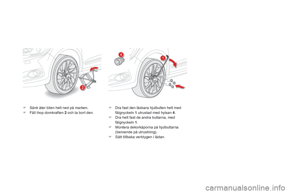 CITROEN DS4 2016 InstruktionsbÖcker (in Swedish) DS4_sv_Chap09_info-pratiques_ed03-2015
F Sänk åter bilen helt ned på marken.
F F äll ihop domkraften 2 och ta bort den.F
D ra fast den låsbara hjulbulten helt med
fälgnyckeln 1 utrustad me CITROEN DS4 2016 InstruktionsbÖcker (in Swedish) DS4_sv_Chap09_info-pratiques_ed03-2015
F Sänk åter bilen helt ned på marken.
F F äll ihop domkraften 2 och ta bort den.F
D ra fast den låsbara hjulbulten helt med
fälgnyckeln 1 utrustad me