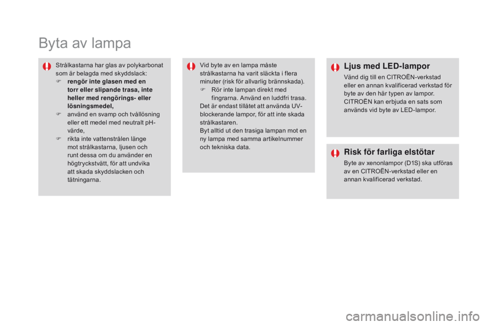 CITROEN DS4 2016 InstruktionsbÖcker (in Swedish) DS4_sv_Chap09_info-pratiques_ed03-2015
Byta av lampa
Strålkastarna har glas av polykarbonat
som är belagda med skyddslack:
F
r
engör inte glasen med en
torr eller slipande trasa, inte
heller m CITROEN DS4 2016 InstruktionsbÖcker (in Swedish) DS4_sv_Chap09_info-pratiques_ed03-2015
Byta av lampa
Strålkastarna har glas av polykarbonat
som är belagda med skyddslack:
F
r
engör inte glasen med en
torr eller slipande trasa, inte
heller m
