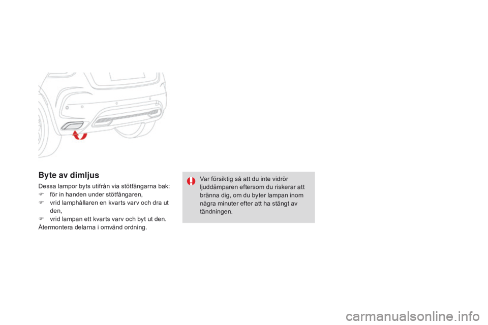 CITROEN DS4 2016  InstruktionsbÖcker (in Swedish) DS4_sv_Chap09_info-pratiques_ed03-2015
Byte av dimljus
Dessa lampor byts utifrån via stötfångarna bak:
F f ör in handen under stötfångaren,
F
 
v
 rid lamphållaren en kvarts varv och dra ut 
de