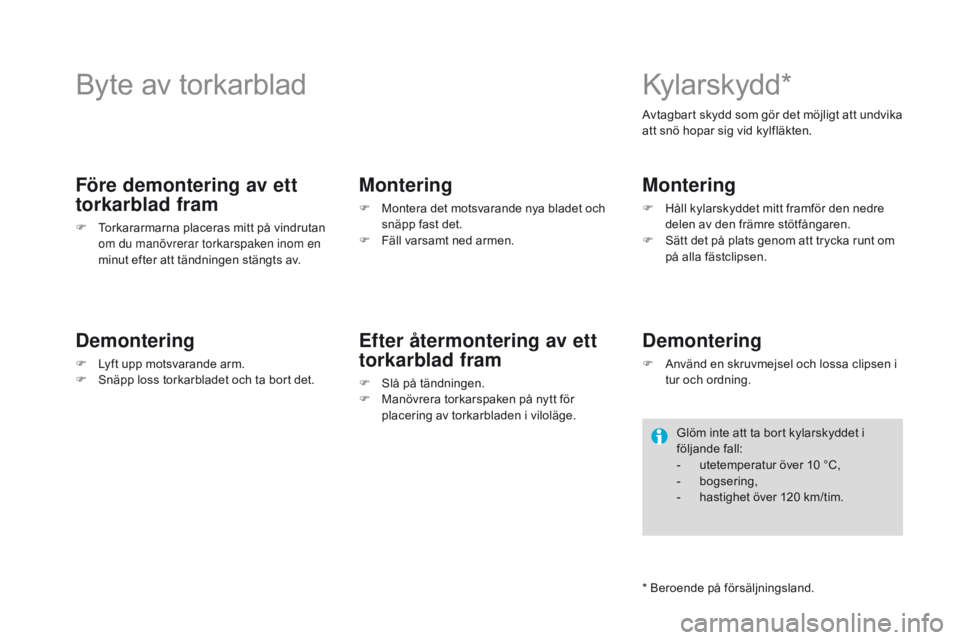 CITROEN DS4 2016 InstruktionsbÖcker (in Swedish) DS4_sv_Chap09_info-pratiques_ed03-2015
Byte av torkarblad
Före demontering av ett
torkarblad fram
F Torkararmarna placeras mitt på vindrutan om du manövrerar torkarspaken inom en
minut efter att CITROEN DS4 2016 InstruktionsbÖcker (in Swedish) DS4_sv_Chap09_info-pratiques_ed03-2015
Byte av torkarblad
Före demontering av ett
torkarblad fram
F Torkararmarna placeras mitt på vindrutan om du manövrerar torkarspaken inom en
minut efter att