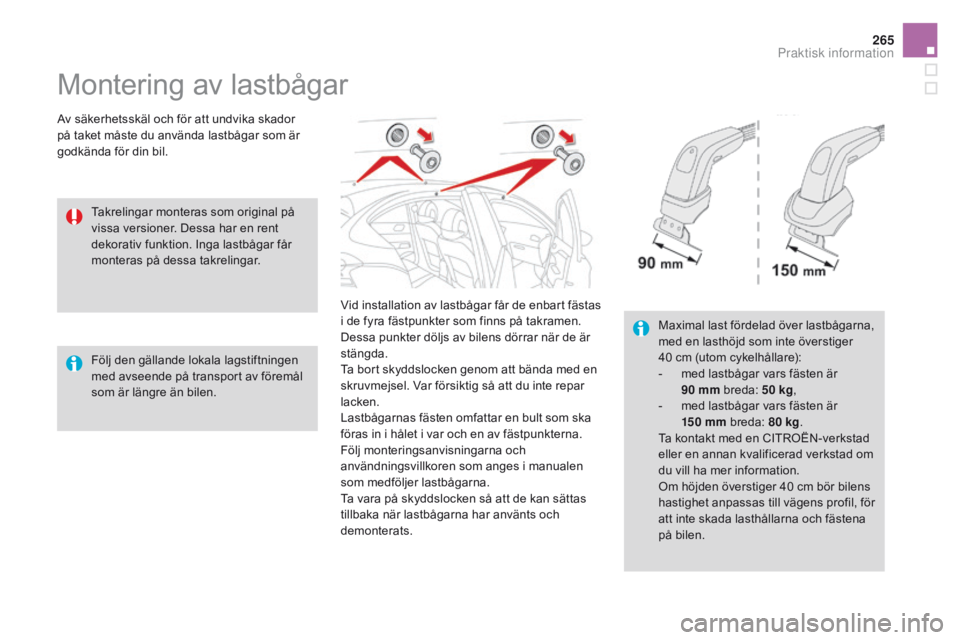 CITROEN DS4 2016 InstruktionsbÖcker (in Swedish) 265
DS4_sv_Chap09_info-pratiques_ed03-2015
Montering av lastbågar
Av säkerhetsskäl och för att undvika skador
på taket måste du använda lastbågar som är
godkända för din bil.Vid installat CITROEN DS4 2016 InstruktionsbÖcker (in Swedish) 265
DS4_sv_Chap09_info-pratiques_ed03-2015
Montering av lastbågar
Av säkerhetsskäl och för att undvika skador
på taket måste du använda lastbågar som är
godkända för din bil.Vid installat