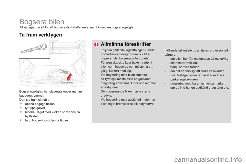 CITROEN DS4 2016 InstruktionsbÖcker (in Swedish) DS4_sv_Chap09_info-pratiques_ed03-2015
Bogsera bilenTillvägagångssätt för att bogsera din bil eller en annan bil med en bogseringsögla.
Bogseringsöglan har placerats under mattan i
bagageutrymm CITROEN DS4 2016 InstruktionsbÖcker (in Swedish) DS4_sv_Chap09_info-pratiques_ed03-2015
Bogsera bilenTillvägagångssätt för att bogsera din bil eller en annan bil med en bogseringsögla.
Bogseringsöglan har placerats under mattan i
bagageutrymm