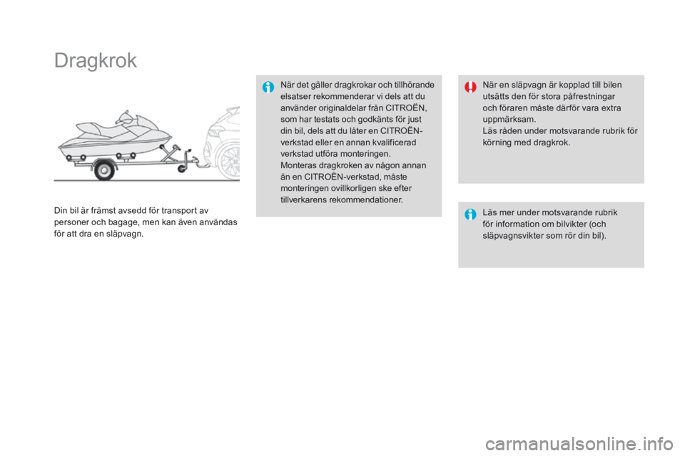 CITROEN DS4 2016 InstruktionsbÖcker (in Swedish) DS4_sv_Chap09_info-pratiques_ed03-2015
Dragkrok
När det gäller dragkrokar och tillhörande
elsatser rekommenderar vi dels att du
använder originaldelar från CITROËN,
som har testats och godkä CITROEN DS4 2016 InstruktionsbÖcker (in Swedish) DS4_sv_Chap09_info-pratiques_ed03-2015
Dragkrok
När det gäller dragkrokar och tillhörande
elsatser rekommenderar vi dels att du
använder originaldelar från CITROËN,
som har testats och godkä