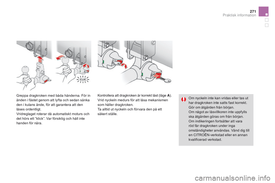 CITROEN DS4 2016  InstruktionsbÖcker (in Swedish) 271
DS4_sv_Chap09_info-pratiques_ed03-2015
Om nyckeln inte kan vridas eller tas ut 
har dragkroken inte satts fast korrekt. 
Gör om åtgärden från början.
Om något av låsvillkoren inte uppfylls 