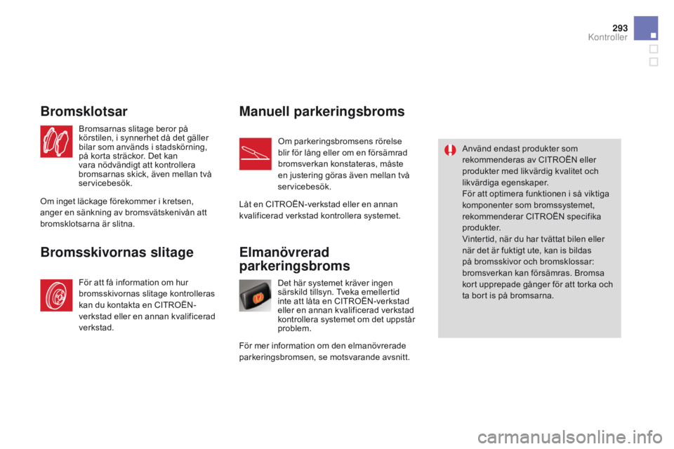 CITROEN DS4 2016 InstruktionsbÖcker (in Swedish) 293
DS4_sv_Chap10_verifications_ed03-2015
Elmanövrerad
parkeringsbroms
Det här systemet kräver ingen
särskild tillsyn. Tveka emellertid
inte att låta en CITROËN-verkstad
eller en annan kvali CITROEN DS4 2016 InstruktionsbÖcker (in Swedish) 293
DS4_sv_Chap10_verifications_ed03-2015
Elmanövrerad
parkeringsbroms
Det här systemet kräver ingen
särskild tillsyn. Tveka emellertid
inte att låta en CITROËN-verkstad
eller en annan kvali