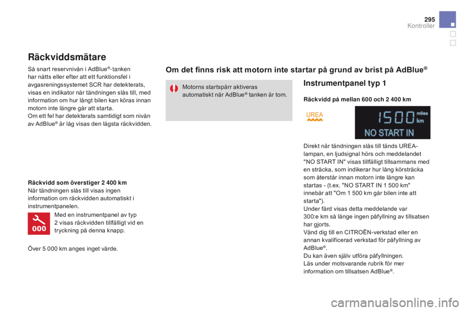CITROEN DS4 2016 InstruktionsbÖcker (in Swedish) 295
DS4_sv_Chap10_verifications_ed03-2015
Motorns startspärr aktiveras
automatiskt när AdBlue® -tanken är tom.
Räckviddsmätare
Så snart reservnivån i AdBlue®-tanken
har nåtts eller efter a CITROEN DS4 2016 InstruktionsbÖcker (in Swedish) 295
DS4_sv_Chap10_verifications_ed03-2015
Motorns startspärr aktiveras
automatiskt när AdBlue® -tanken är tom.
Räckviddsmätare
Så snart reservnivån i AdBlue®-tanken
har nåtts eller efter a