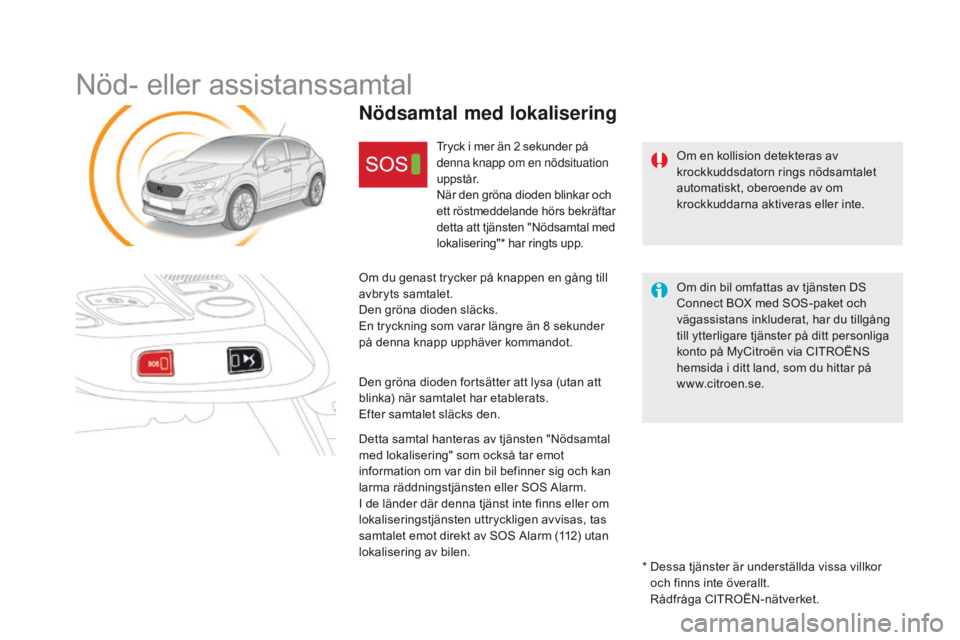 CITROEN DS4 2016 InstruktionsbÖcker (in Swedish) DS4_sv_Chap12b_BTA _ed03-2015
Nöd- eller assistanssamtal
Om en kollision detekteras av
krockkuddsdatorn rings nödsamtalet
automatiskt, oberoende av om
krockkuddarna aktiveras eller inte.
Nödsamt CITROEN DS4 2016 InstruktionsbÖcker (in Swedish) DS4_sv_Chap12b_BTA _ed03-2015
Nöd- eller assistanssamtal
Om en kollision detekteras av
krockkuddsdatorn rings nödsamtalet
automatiskt, oberoende av om
krockkuddarna aktiveras eller inte.
Nödsamt