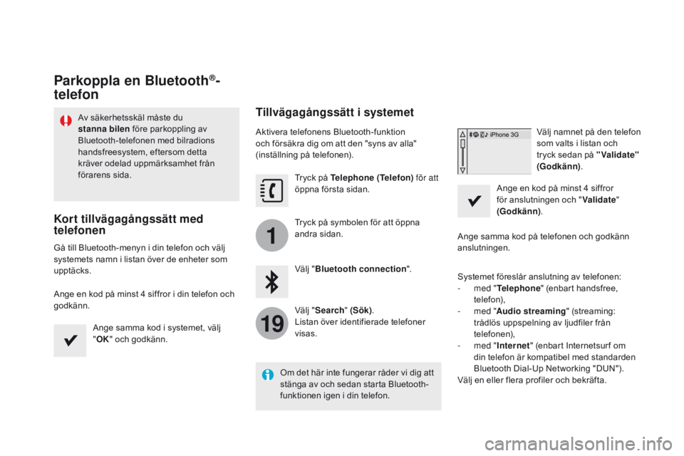 CITROEN DS4 2016 InstruktionsbÖcker (in Swedish) 1
19
DS4_sv_Chap12c_SMEGplus_ed03-2015
Parkoppla en Bluetooth®-
telefon
Av säkerhetsskäl måste du
stanna bilen före parkoppling av
Bluetooth-telefonen med bilradions
handsfreesystem, eftersom CITROEN DS4 2016 InstruktionsbÖcker (in Swedish) 1
19
DS4_sv_Chap12c_SMEGplus_ed03-2015
Parkoppla en Bluetooth®-
telefon
Av säkerhetsskäl måste du
stanna bilen före parkoppling av
Bluetooth-telefonen med bilradions
handsfreesystem, eftersom