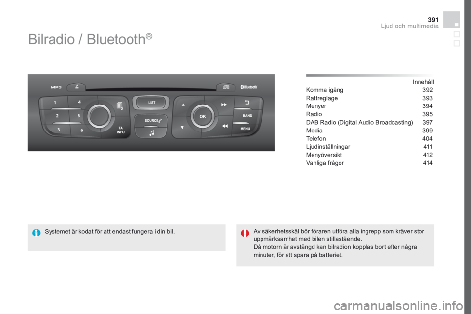 CITROEN DS4 2016 InstruktionsbÖcker (in Swedish) 391
DS4_sv_Chap12d_RD5_ed03-2015
Bilradio / Bluetooth®
Innehåll
Komma igång
3 92
Rattreglage
3
93
Menyer
3
94
Radio
3
95
DAB Radio (Digital Audio Broadcasting)
3
97
Media
3
99
Telefo CITROEN DS4 2016 InstruktionsbÖcker (in Swedish) 391
DS4_sv_Chap12d_RD5_ed03-2015
Bilradio / Bluetooth®
Innehåll
Komma igång
3 92
Rattreglage
3
93
Menyer
3
94
Radio
3
95
DAB Radio (Digital Audio Broadcasting)
3
97
Media
3
99
Telefo