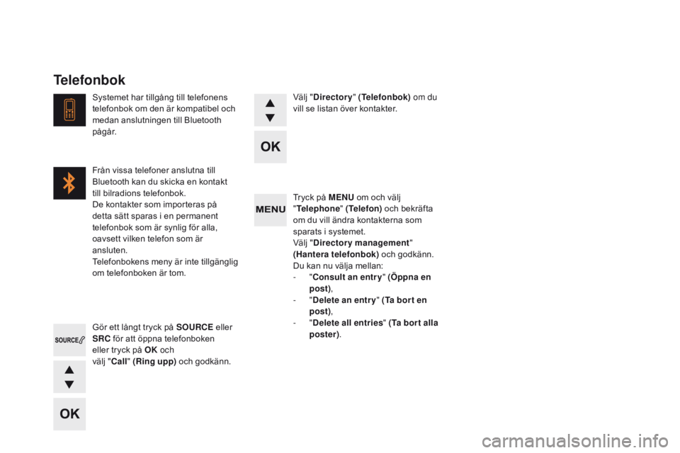 CITROEN DS4 2016 InstruktionsbÖcker (in Swedish) DS4_sv_Chap12d_RD5_ed03-2015
Tryck på MENU om och välj
" Telephone " (Telefon) och bekräfta
om du vill ändra kontakterna som
sparats i systemet.
Välj " Directory management "
CITROEN DS4 2016 InstruktionsbÖcker (in Swedish) DS4_sv_Chap12d_RD5_ed03-2015
Tryck på MENU om och välj
" Telephone " (Telefon) och bekräfta
om du vill ändra kontakterna som
sparats i systemet.
Välj " Directory management "