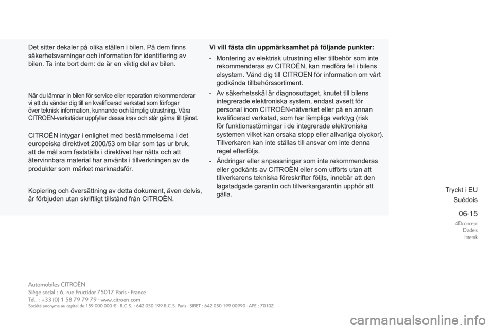 CITROEN DS4 2016  InstruktionsbÖcker (in Swedish) 4DconceptDiadeisInterak
06-15
DS4_sv_Chap14_couv-fin_ed03-2015
Kopiering och översättning av detta dokument, även delvis, 
är förbjuden utan skriftligt tillstånd från CITROËN. Vi vill fästa d