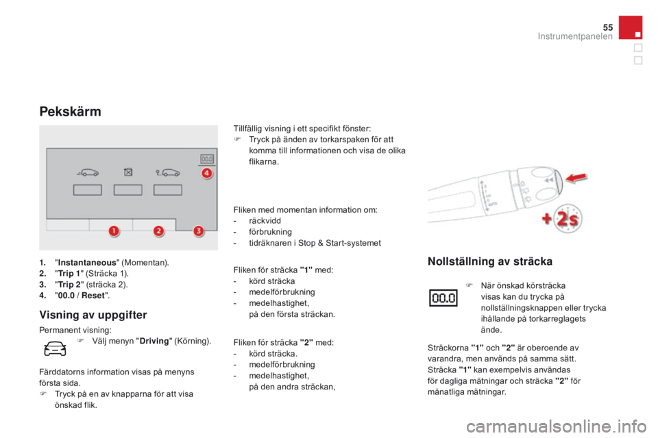 CITROEN DS4 2016 InstruktionsbÖcker (in Swedish) 55
DS4_sv_Chap01_controle-de-marche_ed03-2015
Pekskärm
Visning av uppgifter
Permanent visning:Tillfällig visning i ett specifikt fönster:
F
T
ryck på änden av torkarspaken för att
komma till CITROEN DS4 2016 InstruktionsbÖcker (in Swedish) 55
DS4_sv_Chap01_controle-de-marche_ed03-2015
Pekskärm
Visning av uppgifter
Permanent visning:Tillfällig visning i ett specifikt fönster:
F
T
ryck på änden av torkarspaken för att
komma till