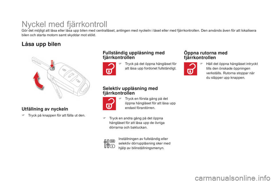 CITROEN DS4 2016 InstruktionsbÖcker (in Swedish) DS4_sv_Chap02_ouvertures_ed03-2015
Nyckel med fjärrkontrollGör det möjligt att låsa eller låsa upp bilen med centrallåset, antingen med nyckeln i låset eller med fjärrkontrollen. Den används CITROEN DS4 2016 InstruktionsbÖcker (in Swedish) DS4_sv_Chap02_ouvertures_ed03-2015
Nyckel med fjärrkontrollGör det möjligt att låsa eller låsa upp bilen med centrallåset, antingen med nyckeln i låset eller med fjärrkontrollen. Den används