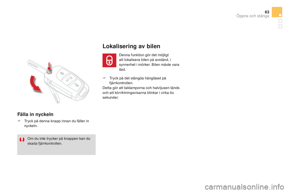 CITROEN DS4 2016 InstruktionsbÖcker (in Swedish) 63
DS4_sv_Chap02_ouvertures_ed03-2015
F Tryck på det stängda hänglåset på fjärrkontrollen.
Detta gör att taklamporna och halvljusen tänds
och att körriktningsvisarna blinkar i cirka tio
sek CITROEN DS4 2016 InstruktionsbÖcker (in Swedish) 63
DS4_sv_Chap02_ouvertures_ed03-2015
F Tryck på det stängda hänglåset på fjärrkontrollen.
Detta gör att taklamporna och halvljusen tänds
och att körriktningsvisarna blinkar i cirka tio
sek