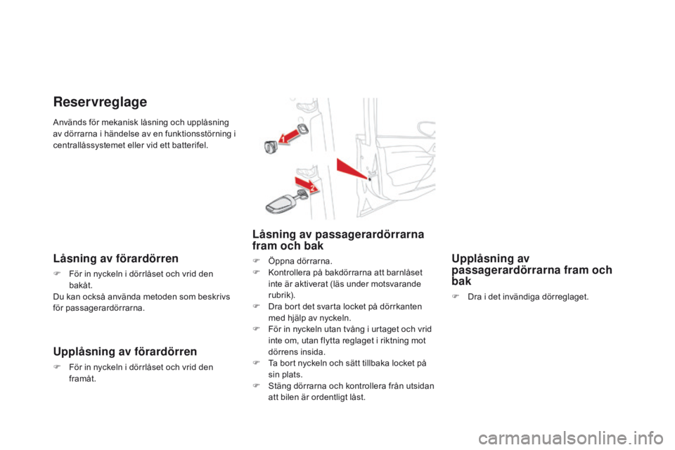 CITROEN DS4 2016 InstruktionsbÖcker (in Swedish) DS4_sv_Chap02_ouvertures_ed03-2015
Används för mekanisk låsning och upplåsning
av dörrarna i händelse av en funktionsstörning i
centrallåssystemet eller vid ett batterifel.
Reservreglage
Lå CITROEN DS4 2016 InstruktionsbÖcker (in Swedish) DS4_sv_Chap02_ouvertures_ed03-2015
Används för mekanisk låsning och upplåsning
av dörrarna i händelse av en funktionsstörning i
centrallåssystemet eller vid ett batterifel.
Reservreglage
Lå