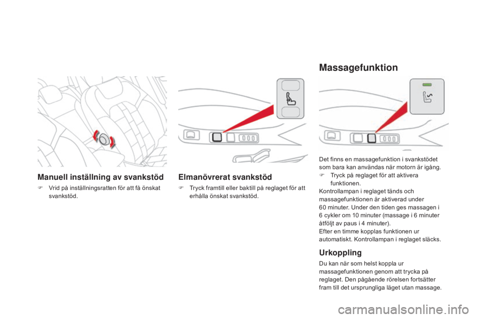 CITROEN DS4 2015 InstruktionsbÖcker (in Swedish) DS4_sv_Chap03_confort_ed02-2015
Manuell inställning av svankstöd
F Vrid på inställningsratten för att få önskat svankstöd.
Elmanövrerat svankstöd
F Tryck framtill eller baktill på reglaget CITROEN DS4 2015 InstruktionsbÖcker (in Swedish) DS4_sv_Chap03_confort_ed02-2015
Manuell inställning av svankstöd
F Vrid på inställningsratten för att få önskat svankstöd.
Elmanövrerat svankstöd
F Tryck framtill eller baktill på reglaget