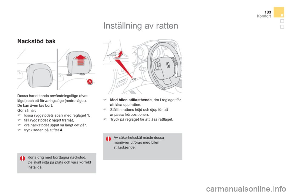 CITROEN DS4 2015 InstruktionsbÖcker (in Swedish) 103
DS4_sv_Chap03_confort_ed02-2015
Dessa har ett enda användningsläge (övre
läget) och ett förvaringsläge (nedre läget).
De kan även tas bort.
Gör så här:
F
l
ossa ryggstödets spärr CITROEN DS4 2015 InstruktionsbÖcker (in Swedish) 103
DS4_sv_Chap03_confort_ed02-2015
Dessa har ett enda användningsläge (övre
läget) och ett förvaringsläge (nedre läget).
De kan även tas bort.
Gör så här:
F
l
ossa ryggstödets spärr