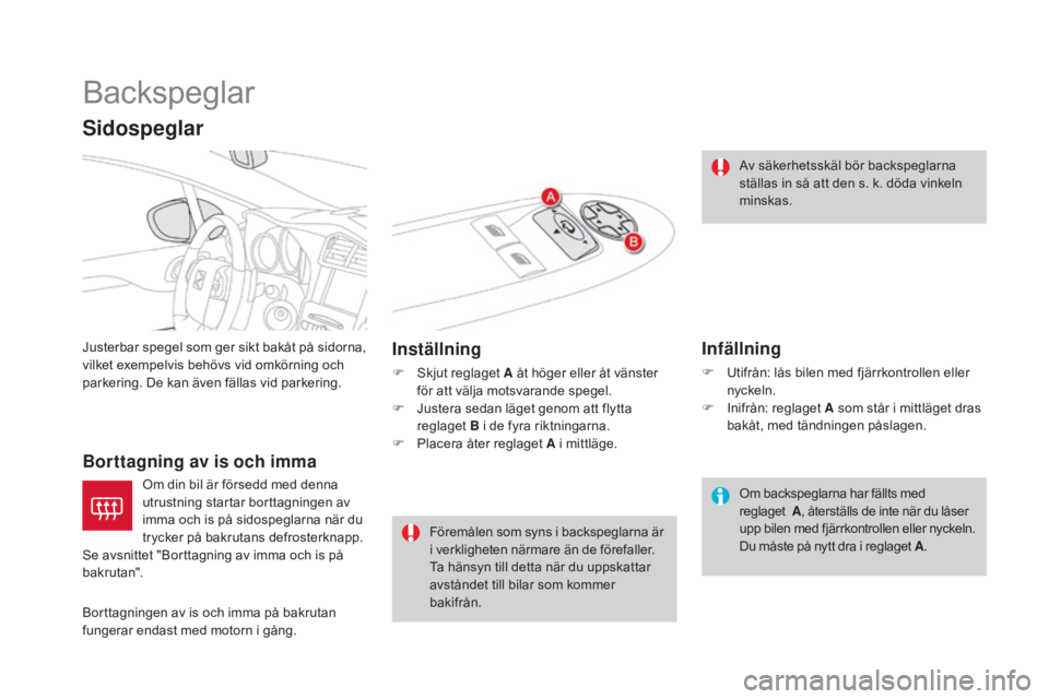 CITROEN DS4 2015 InstruktionsbÖcker (in Swedish) DS4_sv_Chap03_confort_ed02-2015
Backspeglar
Justerbar spegel som ger sikt bakåt på sidorna,
vilket exempelvis behövs vid omkörning och
parkering. De kan även fällas vid parkering.
Borttagning CITROEN DS4 2015 InstruktionsbÖcker (in Swedish) DS4_sv_Chap03_confort_ed02-2015
Backspeglar
Justerbar spegel som ger sikt bakåt på sidorna,
vilket exempelvis behövs vid omkörning och
parkering. De kan även fällas vid parkering.
Borttagning