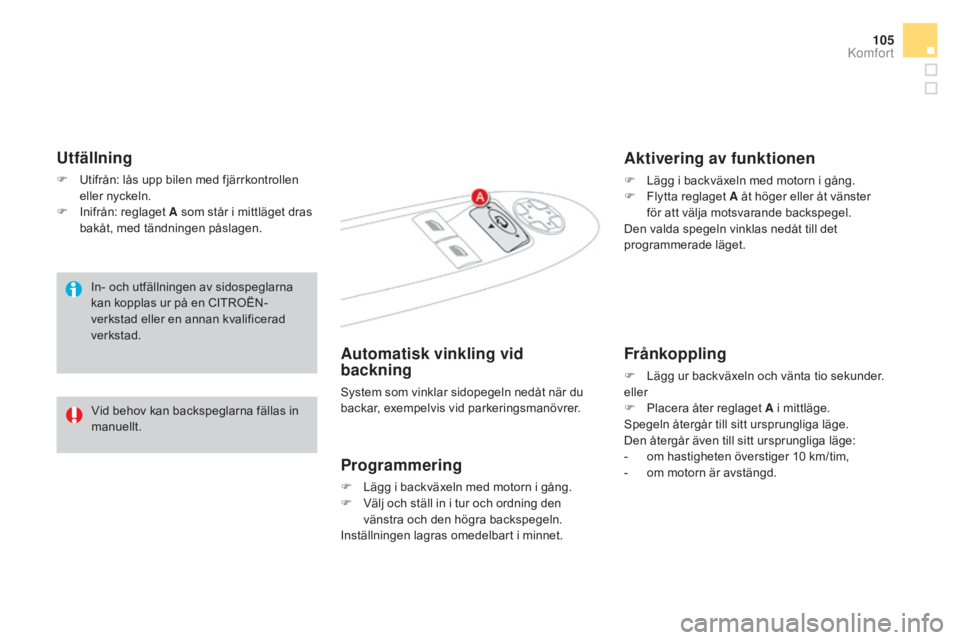 CITROEN DS4 2015 InstruktionsbÖcker (in Swedish) 105
DS4_sv_Chap03_confort_ed02-2015
Utfällning
F Utifrån: lås upp bilen med fjärrkontrollen eller nyckeln.
F
I
nifrån: reglaget A som står i mittläget dras
bakåt, med tändningen påslagen CITROEN DS4 2015 InstruktionsbÖcker (in Swedish) 105
DS4_sv_Chap03_confort_ed02-2015
Utfällning
F Utifrån: lås upp bilen med fjärrkontrollen eller nyckeln.
F
I
nifrån: reglaget A som står i mittläget dras
bakåt, med tändningen påslagen