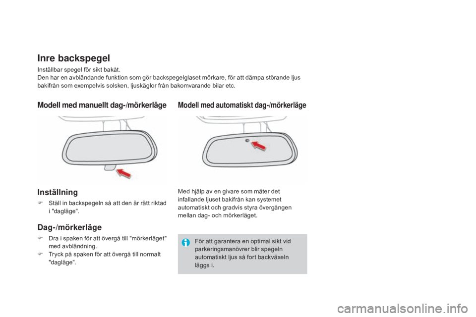CITROEN DS4 2015 InstruktionsbÖcker (in Swedish) DS4_sv_Chap03_confort_ed02-2015
Inre backspegel
Inställbar spegel för sikt bakåt.
Den har en avbländande funktion som gör backspegelglaset mörkare, för att dämpa störande ljus
bakifrån som CITROEN DS4 2015 InstruktionsbÖcker (in Swedish) DS4_sv_Chap03_confort_ed02-2015
Inre backspegel
Inställbar spegel för sikt bakåt.
Den har en avbländande funktion som gör backspegelglaset mörkare, för att dämpa störande ljus
bakifrån som