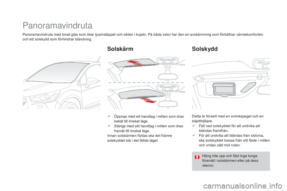 CITROEN DS4 2015  InstruktionsbÖcker (in Swedish) DS4_sv_Chap04_amenagement_ed02-2015
Panoramavindruta
Panoramavindruta med tonat glas som ökar ljusinsläppet och sikten i kupén. På båda sidor har den en avskärmning som förbättrar värmekomfor