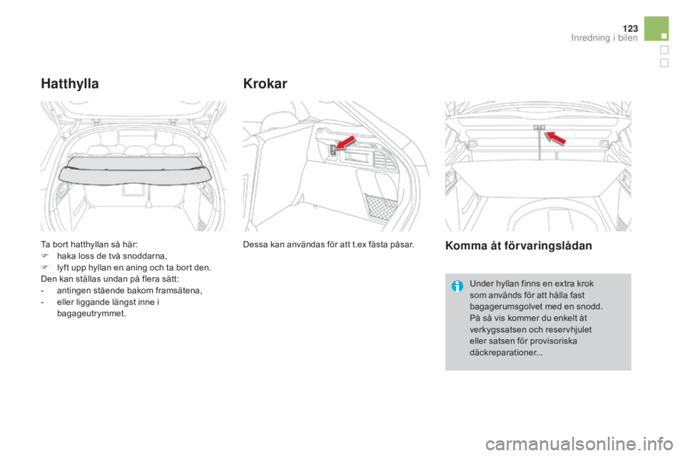 CITROEN DS4 2015  InstruktionsbÖcker (in Swedish) 123
DS4_sv_Chap04_amenagement_ed02-2015
Ta bort hatthyllan så här:
F h aka loss de två snoddarna,
F
 
l
 yft upp hyllan en aning och ta bort den.
Den kan ställas undan på flera sätt:
-
 
a
 ntin