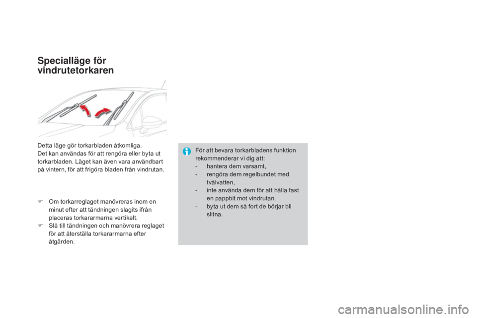 CITROEN DS4 2015  InstruktionsbÖcker (in Swedish) DS4_sv_Chap05_visibilite_ed02-2015
För att bevara torkarbladens funktion 
rekommenderar vi dig att:
- 
h
 antera dem varsamt,
-
 
r
 engöra dem regelbundet med 
tvålvatten,
-
 
i
 nte använda dem 
