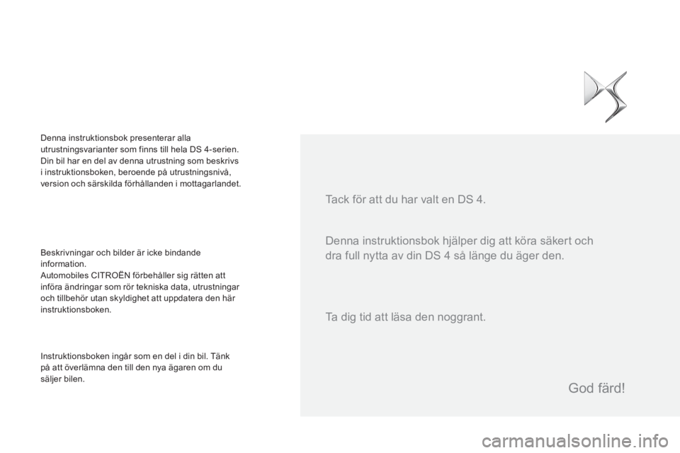 CITROEN DS4 2015  InstruktionsbÖcker (in Swedish) DS4_sv_Chap00a_sommaire_ed02-2015
Denna instruktionsbok hjälper dig att köra säkert och 
dra full nytta av din DS 4  så länge du äger den.
Tack för att du har valt en DS 4.Beskrivningar och bil