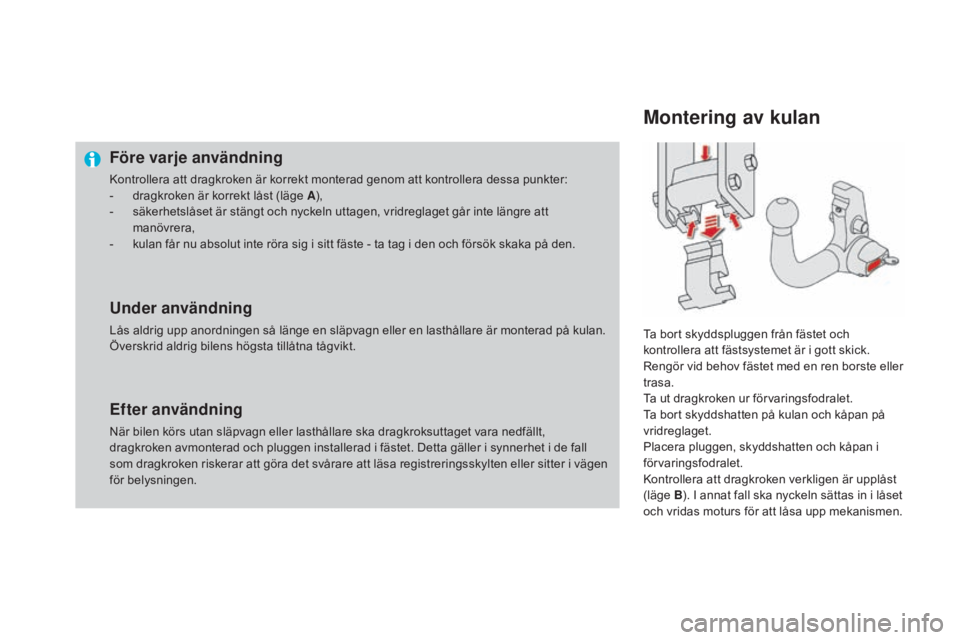CITROEN DS4 2015 InstruktionsbÖcker (in Swedish) DS4_sv_Chap10_info-pratiques_ed02-2015
Före varje användning
Kontrollera att dragkroken är korrekt monterad genom att kontrollera dessa punkter:
- d ragkroken är korrekt låst (läge A ),
-
s
CITROEN DS4 2015 InstruktionsbÖcker (in Swedish) DS4_sv_Chap10_info-pratiques_ed02-2015
Före varje användning
Kontrollera att dragkroken är korrekt monterad genom att kontrollera dessa punkter:
- d ragkroken är korrekt låst (läge A ),
-
s