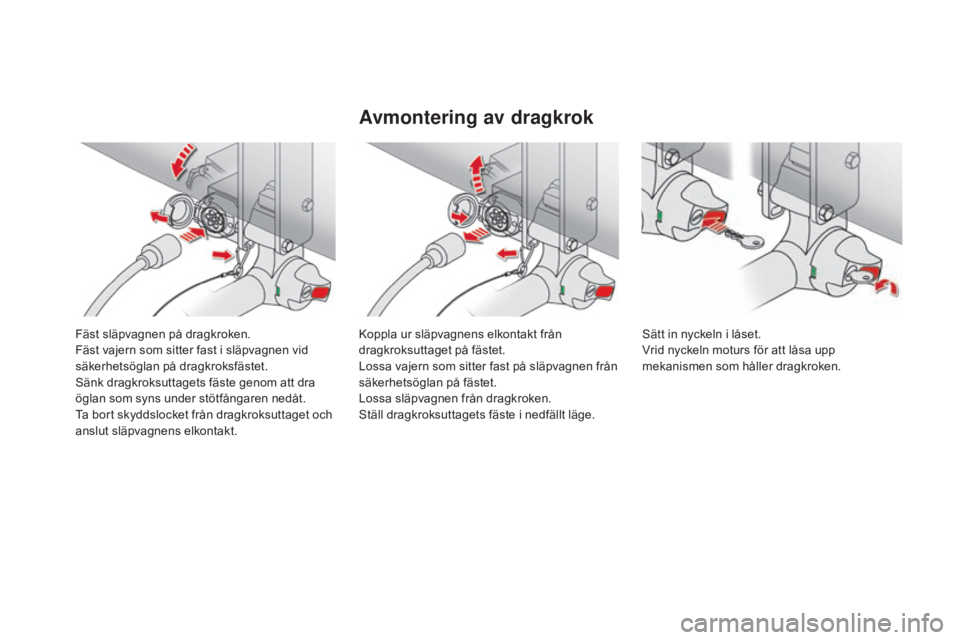 CITROEN DS4 2015 InstruktionsbÖcker (in Swedish) DS4_sv_Chap10_info-pratiques_ed02-2015
Fäst släpvagnen på dragkroken.
Fäst vajern som sitter fast i släpvagnen vid
säkerhetsöglan på dragkroksfästet.
Sänk dragkroksuttagets fäste genom att CITROEN DS4 2015 InstruktionsbÖcker (in Swedish) DS4_sv_Chap10_info-pratiques_ed02-2015
Fäst släpvagnen på dragkroken.
Fäst vajern som sitter fast i släpvagnen vid
säkerhetsöglan på dragkroksfästet.
Sänk dragkroksuttagets fäste genom att