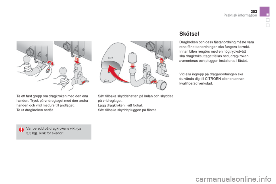 CITROEN DS4 2015 InstruktionsbÖcker (in Swedish) 303
DS4_sv_Chap10_info-pratiques_ed02-2015
Var beredd på dragkrokens vikt (ca
3,5 kg). Risk för skador!
Ta ett fast grepp om dragkroken med den ena
handen. Tryck på vridreglaget med den andra
h CITROEN DS4 2015 InstruktionsbÖcker (in Swedish) 303
DS4_sv_Chap10_info-pratiques_ed02-2015
Var beredd på dragkrokens vikt (ca
3,5 kg). Risk för skador!
Ta ett fast grepp om dragkroken med den ena
handen. Tryck på vridreglaget med den andra
h