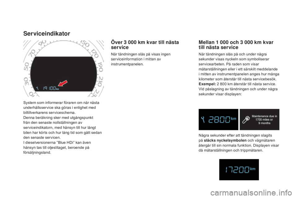 CITROEN DS4 2015 InstruktionsbÖcker (in Swedish) DS4_sv_Chap01_controle-de-marche_ed02-2015
System som informerar föraren om när nästa
underhållsservice ska göras i enlighet med
biltillverkarens serviceschema.
Denna beräkning sker med utgån CITROEN DS4 2015 InstruktionsbÖcker (in Swedish) DS4_sv_Chap01_controle-de-marche_ed02-2015
System som informerar föraren om när nästa
underhållsservice ska göras i enlighet med
biltillverkarens serviceschema.
Denna beräkning sker med utgån