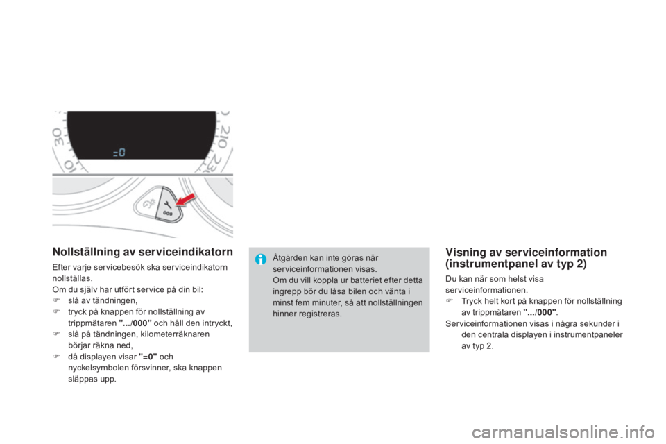 CITROEN DS4 2015 InstruktionsbÖcker (in Swedish) DS4_sv_Chap01_controle-de-marche_ed02-2015
Nollställning av serviceindikatorn
Efter varje servicebesök ska serviceindikatorn
nollställas.
Om du själv har utfört service på din bil:
F
s
lå av CITROEN DS4 2015 InstruktionsbÖcker (in Swedish) DS4_sv_Chap01_controle-de-marche_ed02-2015
Nollställning av serviceindikatorn
Efter varje servicebesök ska serviceindikatorn
nollställas.
Om du själv har utfört service på din bil:
F
s
lå av